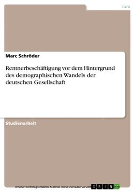 Schröder |  Rentnerbeschäftigung vor dem Hintergrund des demographischen Wandels der deutschen Gesellschaft | eBook | Sack Fachmedien