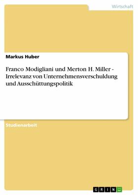 Huber |  Franco Modigliani und Merton H. Miller - Irrelevanz von Unternehmensverschuldung und Ausschüttungspolitik | eBook | Sack Fachmedien