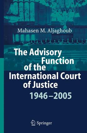 Aljaghoub |  The Advisory Function of the International Court of Justice 1946 - 2005 | Buch |  Sack Fachmedien