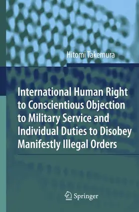 Takemura |  International Human Right to Conscientious Objection to Military Service and Individual Duties to Disobey Manifestly Illegal Orders | Buch |  Sack Fachmedien