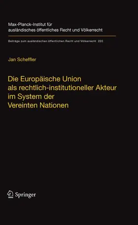 Scheffler |  Die Europäische Union als rechtlich-institutioneller Akteur im System der Vereinten Nationen | Buch |  Sack Fachmedien