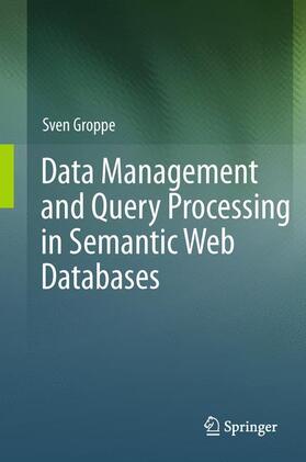 Groppe |  Data Management and Query Processing in Semantic Web Databases | Buch |  Sack Fachmedien