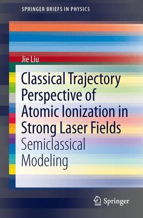 Liu |  Classical Trajectory Perspective of Atomic Ionization in Strong Laser Fields | Buch |  Sack Fachmedien