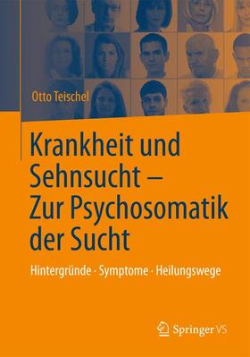 Teischel |  Krankheit und Sehnsucht - Zur Psychosomatik der Sucht | Buch |  Sack Fachmedien