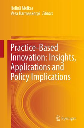 Harmaakorpi / Melkas |  Practice-Based Innovation: Insights, Applications and Policy Implications | Buch |  Sack Fachmedien