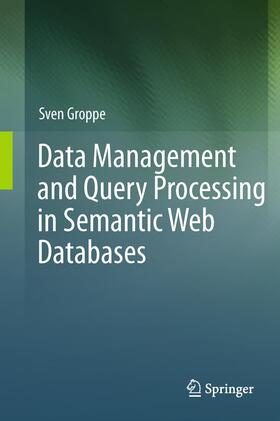 Groppe |  Data Management and Query Processing in Semantic Web Databases | Buch |  Sack Fachmedien