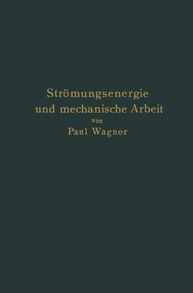 Wagner |  Strömungsenergie und mechanische Arbeit | Buch |  Sack Fachmedien