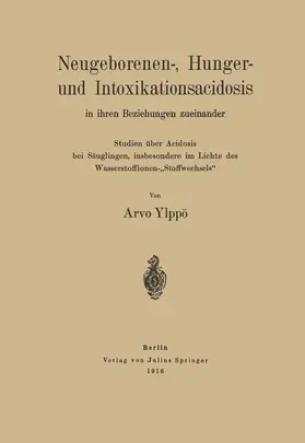 Ylppö |  Neugeborenen-, Hunger- und Intoxikationsacidosis in ihren Beziehungen zueinander | Buch |  Sack Fachmedien