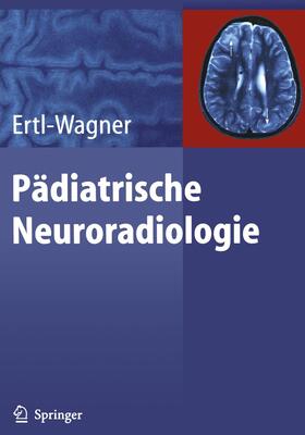 Ertl-Wagner |  Pädiatrische Neuroradiologie | Buch |  Sack Fachmedien