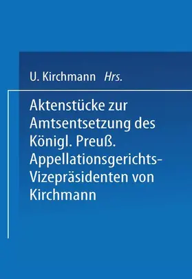 Kirchmann |  Aktenstücke zur Amtsentsetzung des Königl Preuss: Appellationsgerichts-Vizepräsidenten | Buch |  Sack Fachmedien