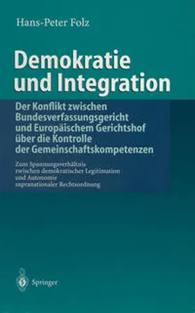 Folz |  Demokratie und Integration: Der Konflikt zwischen Bundesverfassungsgericht und Europäischem Gerichtshof über die Kontrolle der Gemeinschaftskompetenzen | eBook | Sack Fachmedien