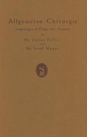 Mayer / Feßler |  Allgemeine Chirurgie vorgetragen in Frage und Antwort, nebst einigen Kapiteln über Frakturen, Luxationen und Hernien | Buch |  Sack Fachmedien