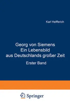 Helfferich |  Georg von Siemens Ein Lebensbild aus Deutschlands großer Zeit | Buch |  Sack Fachmedien