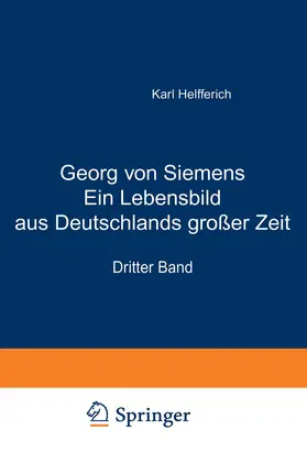 Helfferich |  Georg von Siemens Ein Lebensbild aus Deutschlands großer Zeit | Buch |  Sack Fachmedien