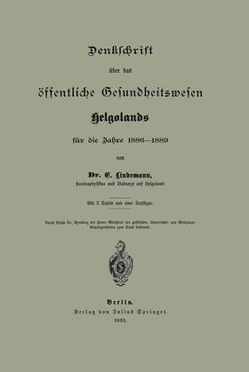 Lindemann |  Denklchrift über das öffentliche Gesundheitswesen Helgolands für die Jahre 1886¿1889 | Buch |  Sack Fachmedien