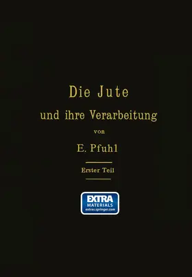 Pfuhl |  Die Jute und ihre Verarbeitung auf Grund wissenschaftlicher Untersuchungen und praktischer Erfahrungen | Buch |  Sack Fachmedien