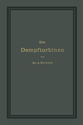 Stodola |  Die Dampfturbinen mit einem Anhange über die Aussichten der Wärmekraftmaschinen und über die Gasturbine | Buch |  Sack Fachmedien