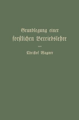 Wagner |  Grundlegung einer forstlichen Betriebslehre | Buch |  Sack Fachmedien