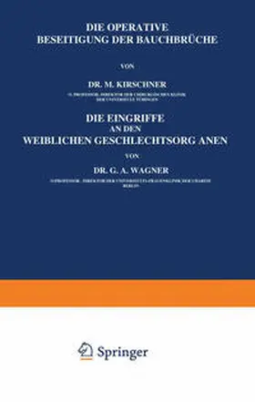 Kirschner / Wagner |  Die Operative Beseitigung der Bauchbrüche. Die Eingriffe an den Weiblichen Geschlechtsorganen | eBook | Sack Fachmedien