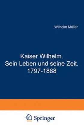 Müller |  Kaiser Wilhelm. Sein Leben und seine Zeit. 1797¿1888 | Buch |  Sack Fachmedien