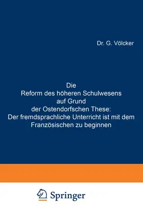 Völcker |  Die Reform des höheren Schulwesens auf Grund der Ostendorfschen These: Der fremdsprachliche Unterricht ist mit dem Französischen zu beginnen | Buch |  Sack Fachmedien