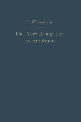 Wehrmann |  Die Verwaltung der Eisenbahnen | Buch |  Sack Fachmedien