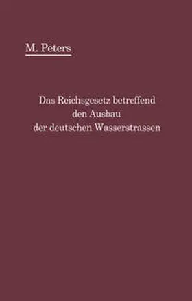 Peters |  Das Reichsgesetz betreffend den Ausbau der deutschen Wasserstraßen und die Erhebung von Schiffahrtsabgaben vom 24. Dezember 1911 | eBook | Sack Fachmedien