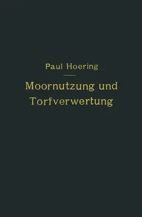 Hoering |  Moornutzung und Torfverwertung mit besonderer Berücksichtigung der Trockendestillation | Buch |  Sack Fachmedien