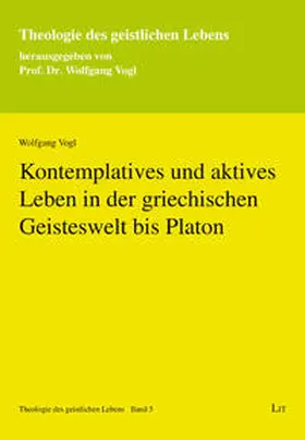 Vogl |  Kontemplatives und aktives Leben in der griechischen Geisteswelt bis Platon | Buch |  Sack Fachmedien