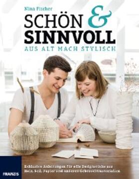 Fischer |  Schön & Sinnvoll: aus alt mach stylisch! | eBook | Sack Fachmedien