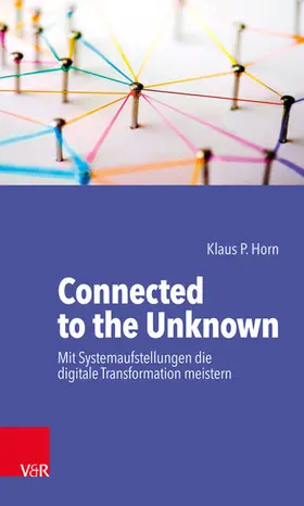 Horn |  Connected to the Unknown - mit Systemaufstellungen die digitale Transformation meistern | eBook | Sack Fachmedien