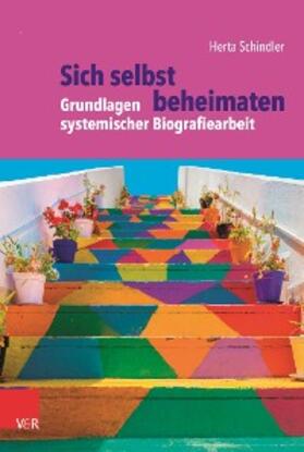 Schindler |  Sich selbst beheimaten: Grundlagen systemischer Biografiearbeit | eBook | Sack Fachmedien