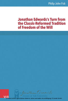 Fisk |  Jonathan Edwards’s Turn from the Classic-Reformed Tradition of Freedom of the Will | eBook | Sack Fachmedien