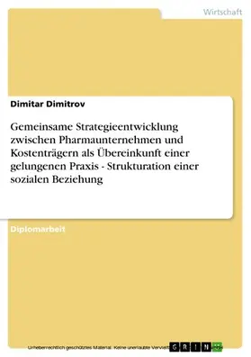 Dimitrov |  Gemeinsame Strategieentwicklung zwischen Pharmaunternehmen und Kostenträgern als Übereinkunft einer gelungenen Praxis - Strukturation einer sozialen Beziehung | eBook | Sack Fachmedien