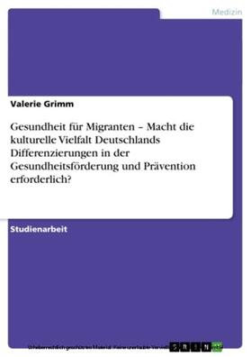 Grimm |  Gesundheit für Migranten – Macht die kulturelle Vielfalt Deutschlands Differenzierungen in der Gesundheitsförderung und Prävention erforderlich? | eBook | Sack Fachmedien