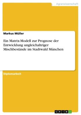 Müller |  Ein Matrix-Modell zur Prognose der Entwicklung ungleichaltriger Mischbestände im Stadtwald München | Buch |  Sack Fachmedien