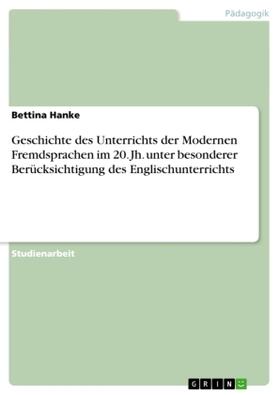 Hanke |  Geschichte des Unterrichts der Modernen Fremdsprachen im 20. Jh. unter besonderer Berücksichtigung des Englischunterrichts | Buch |  Sack Fachmedien