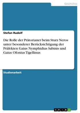 Rudolf |  Die Rolle der Prätorianer beim Sturz Neros unter besonderer Berücksichtigung der Präfekten Gaius Nymphidius Sabinis und Gaius Ofonius Tigellinus | Buch |  Sack Fachmedien