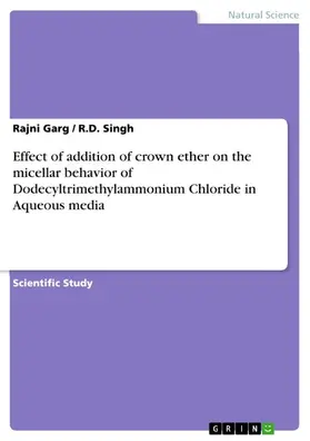 Garg / Singh |  Effect of addition of crown ether on the micellar behavior of Dodecyltrimethylammonium Chloride in Aqueous media | eBook | Sack Fachmedien