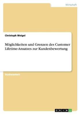 Weigel | Möglichkeiten und Grenzen des Customer Lifetime-Ansatzes zur Kundenbewertung | Buch | 978-3-656-10483-4 | sack.de