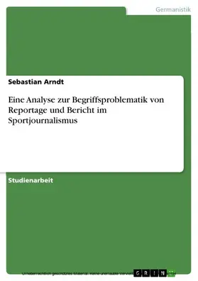 Arndt |  Eine Analyse zur Begriffsproblematik von Reportage und Bericht im Sportjournalismus | eBook | Sack Fachmedien