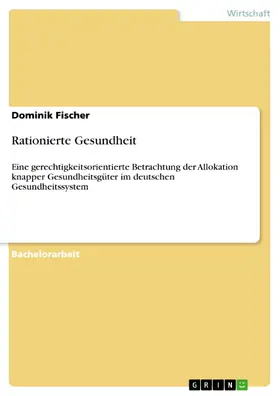 Fischer |  Rationierte Gesundheit | eBook | Sack Fachmedien