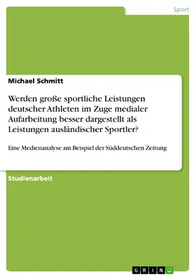 Schmitt |  Werden große sportliche Leistungen deutscher Athleten im Zuge medialer Aufarbeitung besser dargestellt als Leistungen ausländischer Sportler? | eBook | Sack Fachmedien