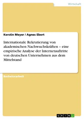 Meyer / Ebert |  Internationale Rekrutierung von akademischen Nachwuchskräften – eine empirische Analyse der Internetauftritte von deutschen Unternehmen aus dem Mittelstand | eBook | Sack Fachmedien