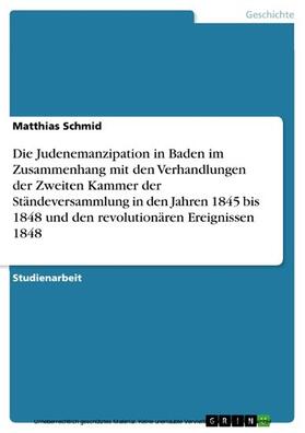 Schmid |  Die Judenemanzipation in Baden im Zusammenhang mit den Verhandlungen der Zweiten Kammer der Ständeversammlung in den Jahren 1845 bis 1848 und den revolutionären Ereignissen 1848 | eBook | Sack Fachmedien