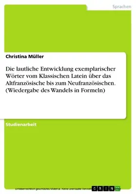 Müller |  Die lautliche Entwicklung exemplarischer Wörter vom Klassischen Latein über das Altfranzösische bis zum Neufranzösischen. (Wiedergabe des Wandels in Formeln) | eBook | Sack Fachmedien