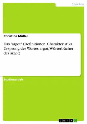 Müller |  Das "argot" (Definitionen, Charakteristika, Ursprung des Wortes argot, Wörterbücher des argot) | eBook | Sack Fachmedien