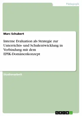 Schubert |  Interne Evaluation als Strategie zur Unterrichts- und Schulentwicklung in Verbindung mit dem EPIK-Domänenkonzept | eBook | Sack Fachmedien