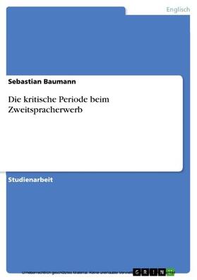 Baumann |  Die kritische Periode beim Zweitspracherwerb | eBook | Sack Fachmedien