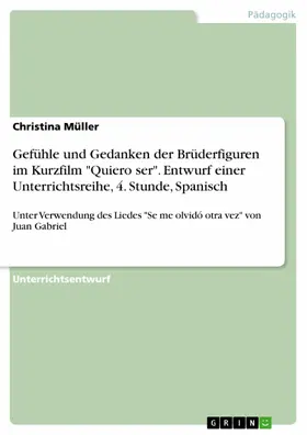 Müller |  Gefühle und Gedanken der Brüderfiguren im Kurzfilm "Quiero ser". Entwurf einer Unterrichtsreihe, 4. Stunde, Spanisch | eBook | Sack Fachmedien